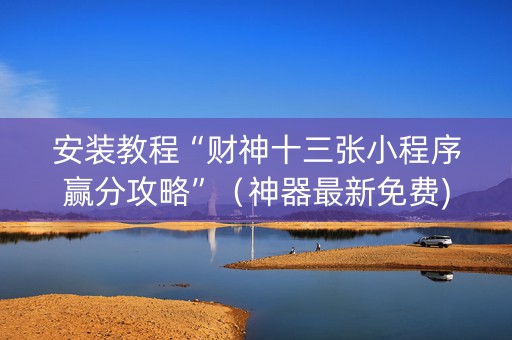 安装教程“财神十三张小程序赢分攻略”（神器最新免费)