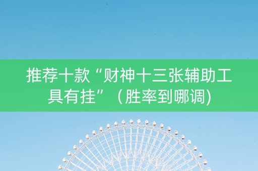 推荐十款“财神十三张辅助工具有挂”（胜率到哪调)