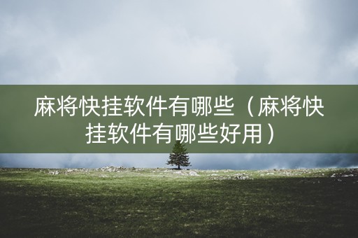 麻将快挂软件有哪些（麻将快挂软件有哪些好用）