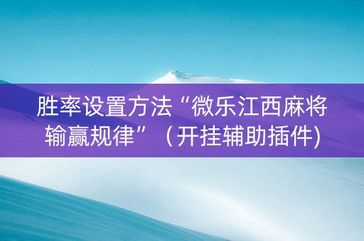 胜率设置方法“微乐江西麻将输赢规律”（开挂辅助插件)