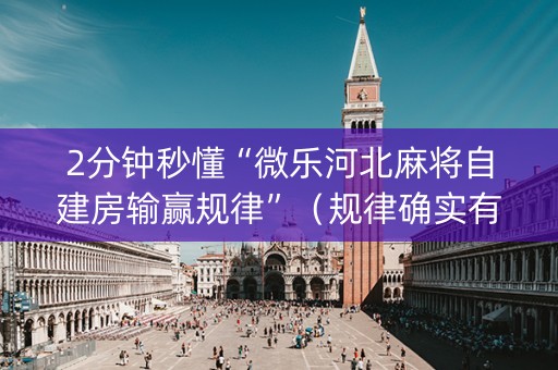 2分钟秒懂“微乐河北麻将自建房输赢规律”（规律确实有挂)