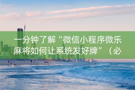 一分钟了解“微信小程序微乐麻将如何让系统发好牌”（必赢神器辅助器)