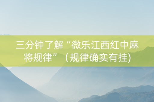 三分钟了解“微乐江西红中麻将规律”（规律确实有挂)
