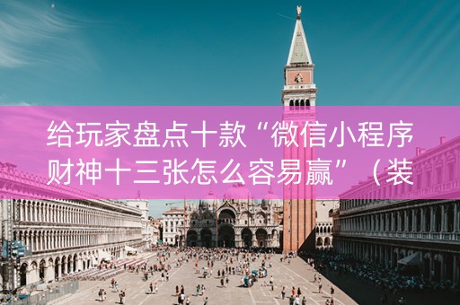 给玩家盘点十款“微信小程序财神十三张怎么容易赢”（装挂怎么安装)