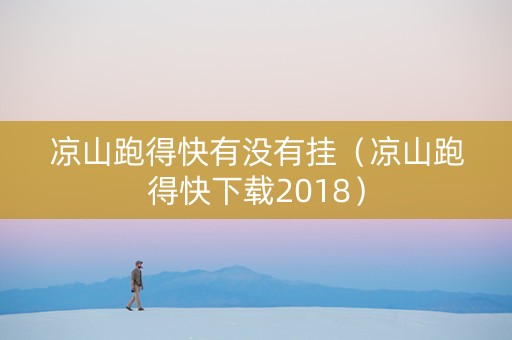 凉山跑得快有没有挂（凉山跑得快下载2018）