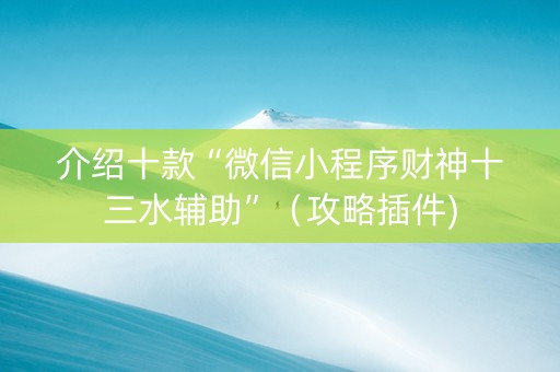 介绍十款“微信小程序财神十三水辅助”（攻略插件)