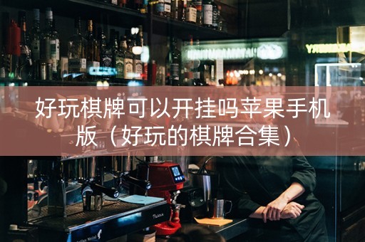 好玩棋牌可以开挂吗苹果手机版（好玩的棋牌合集）