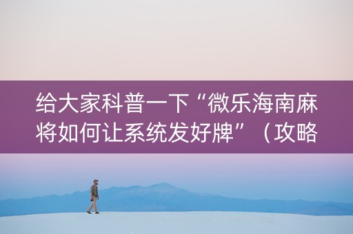 给大家科普一下“微乐海南麻将如何让系统发好牌”（攻略插件)