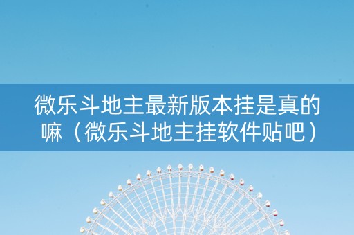 微乐斗地主最新版本挂是真的嘛（微乐斗地主挂软件贴吧）