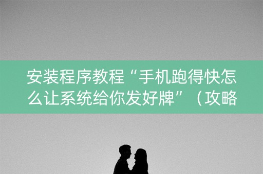 安装程序教程“手机跑得快怎么让系统给你发好牌”（攻略插件)