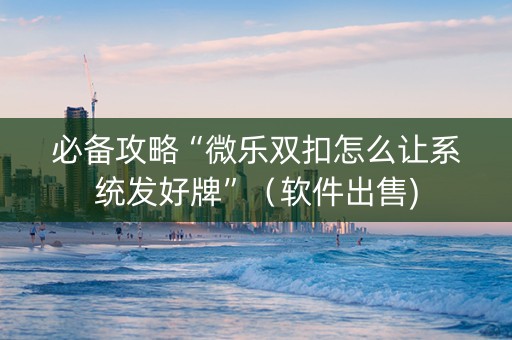 必备攻略“微乐双扣怎么让系统发好牌”（软件出售)