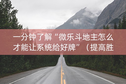 一分钟了解“微乐斗地主怎么才能让系统给好牌”（提高胜率软件)