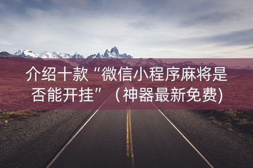 介绍十款“微信小程序麻将是否能开挂”（神器最新免费)
