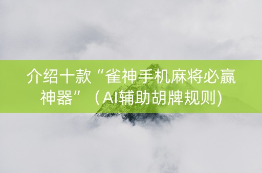 介绍十款“雀神手机麻将必赢神器”（AI辅助胡牌规则)