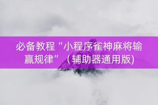 必备教程“小程序雀神麻将输赢规律”（辅助器通用版)