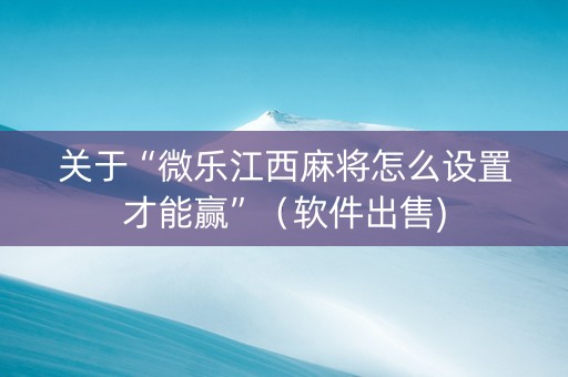 关于“微乐江西麻将怎么设置才能赢”（软件出售)