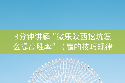 3分钟讲解“微乐陕西挖坑怎么提高胜率”（赢的技巧规律)