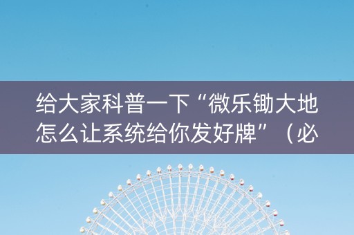 给大家科普一下“微乐锄大地怎么让系统给你发好牌”（必赢神器免费安装)