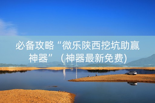 必备攻略“微乐陕西挖坑助赢神器”（神器最新免费)