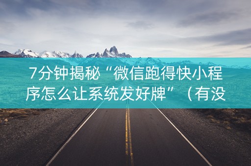 7分钟揭秘“微信跑得快小程序怎么让系统发好牌”（有没有猫腻)