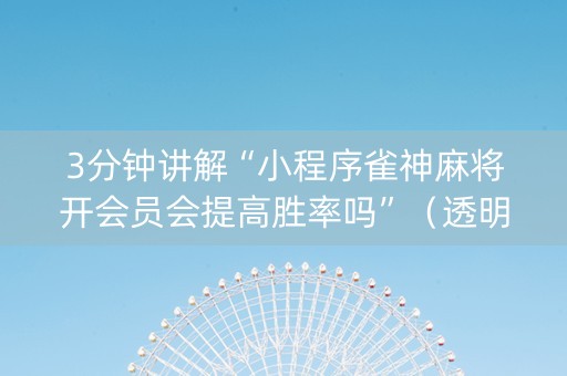 3分钟讲解“小程序雀神麻将开会员会提高胜率吗”（透明器教程)