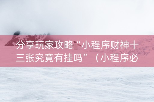 分享玩家攻略“小程序财神十三张究竟有挂吗”（小程序必赢神器)