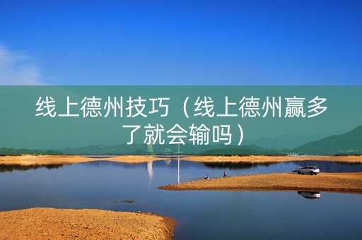 线上德州技巧（线上德州赢多了就会输吗）