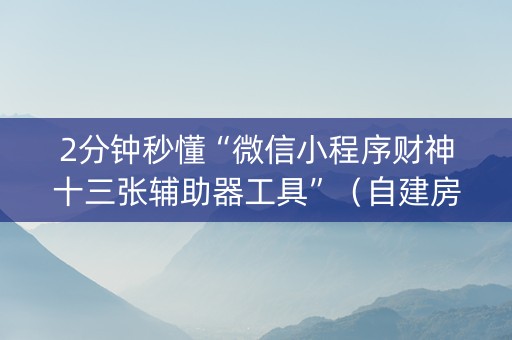2分钟秒懂“微信小程序财神十三张辅助器工具”（自建房胜负规律)