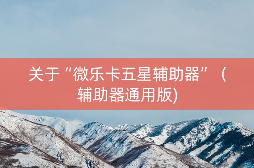 关于“微乐卡五星辅助器”（辅助器通用版)
