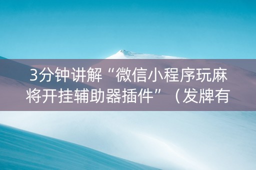 3分钟讲解“微信小程序玩麻将开挂辅助器插件”（发牌有什么规律吗)