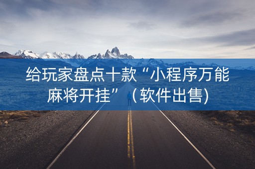 给玩家盘点十款“小程序万能麻将开挂”（软件出售)