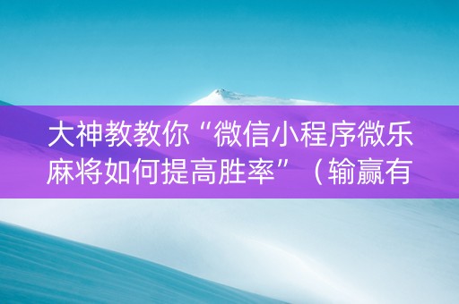 大神教教你“微信小程序微乐麻将如何提高胜率”（输赢有什么规律)