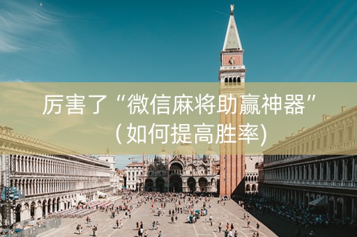 厉害了“微信麻将助赢神器”（如何提高胜率)