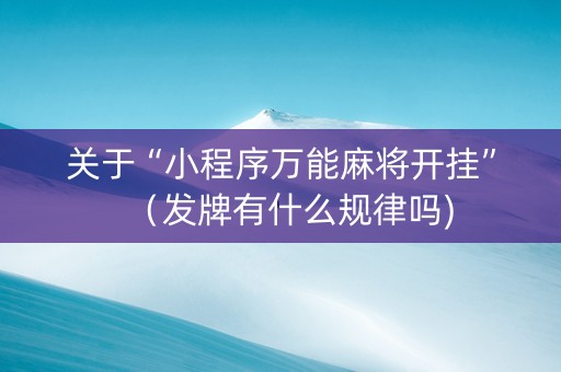 关于“小程序万能麻将开挂”（发牌有什么规律吗)