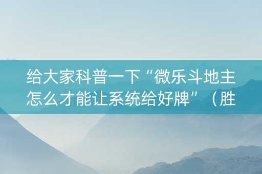 给大家科普一下“微乐斗地主怎么才能让系统给好牌”（胜负规律拿好牌)