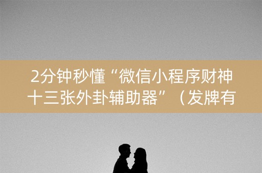 2分钟秒懂“微信小程序财神十三张外卦辅助器”（发牌有什么规律吗)