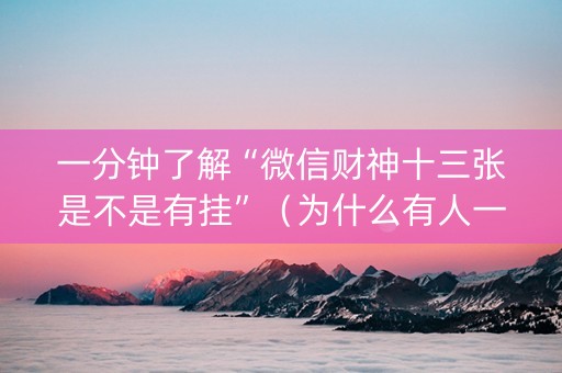 一分钟了解“微信财神十三张是不是有挂”（为什么有人一直赢)