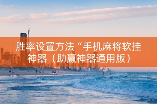 胜率设置方法“手机麻将软挂神器（助赢神器通用版）