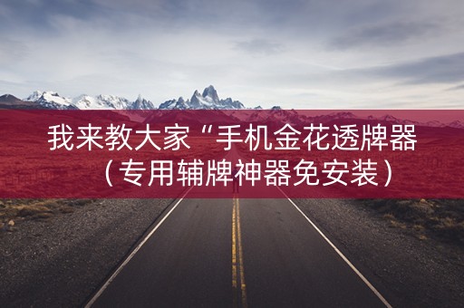 我来教大家“手机金花透牌器（专用辅牌神器免安装）