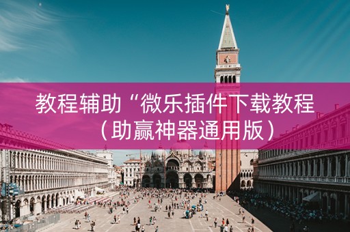 教程辅助“微乐插件下载教程（助赢神器通用版）