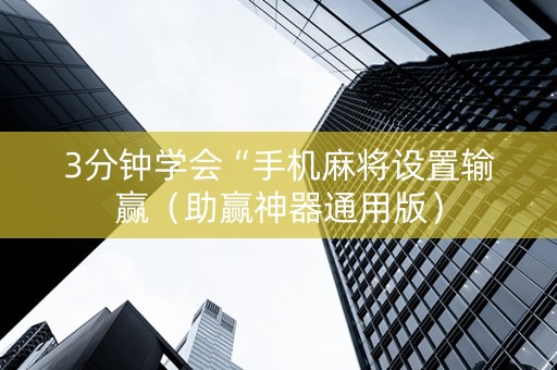3分钟学会“手机麻将设置输赢（助赢神器通用版）