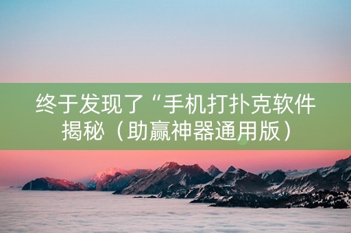 终于发现了“手机打扑克软件揭秘（助赢神器通用版）