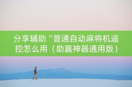 分享辅助“普通自动麻将机遥控怎么用（助赢神器通用版）