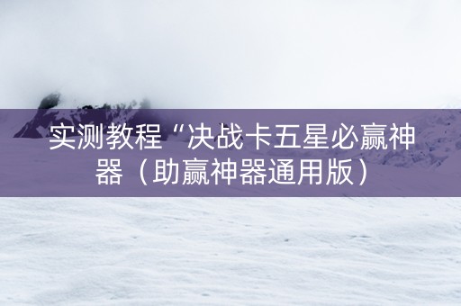 实测教程“决战卡五星必赢神器（助赢神器通用版）