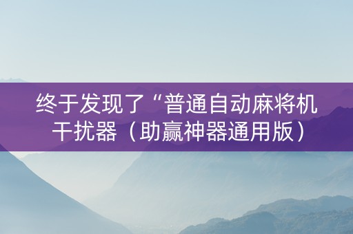 终于发现了“普通自动麻将机干扰器（助赢神器通用版）
