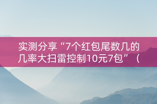实测分享“7个红包尾数几的几率大扫雷控制10元7包”（详细透视教程）-哔哩哔哩