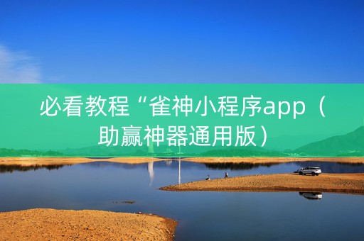 必看教程“雀神小程序app（助赢神器通用版）