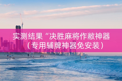 实测结果“决胜麻将作敝神器（专用辅牌神器免安装）