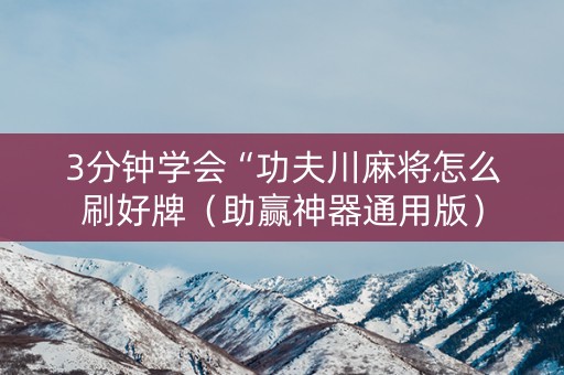 3分钟学会“功夫川麻将怎么刷好牌（助赢神器通用版）