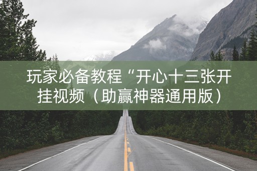 玩家必备教程“开心十三张开挂视频（助赢神器通用版）